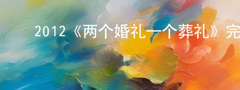 包俊杰的动漫综艺大全,2012《两个婚礼一个葬礼》完整版电影/在线观看/百度云-美剧天堂